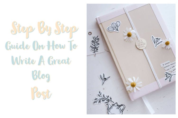 Step by Step Guide On How To Write A Great Blog Post - BlogItUplife