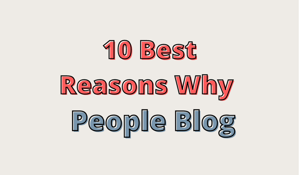 The 10 Best Reasons Why People Blog