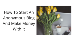 how to start an anonymous blog and make money with it
