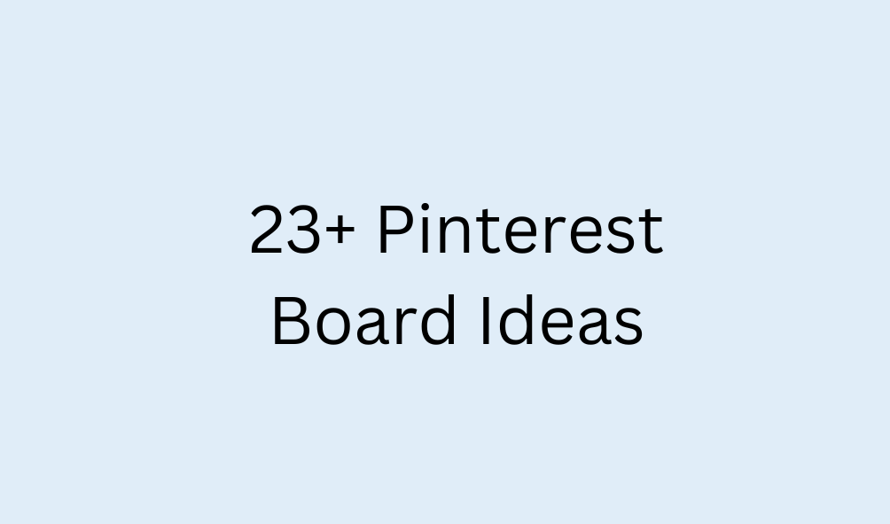 23+ Pinterest Board Ideas