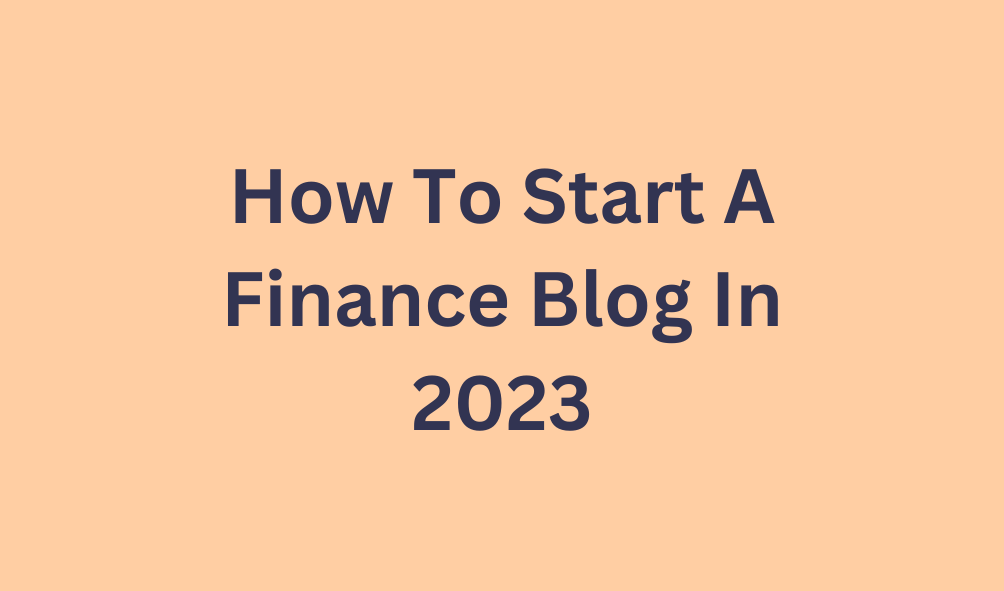 How To Start A Finance Blog In 2023