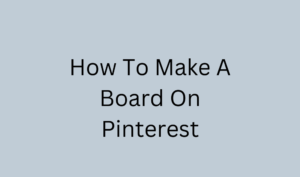 How To Make A Board On Pinterest