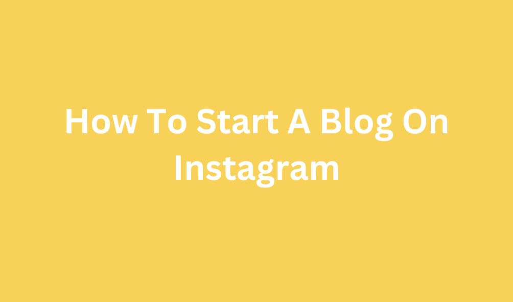 How To Start A Blog On Instagram