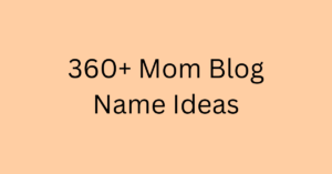 360+ Mom blog name ideas