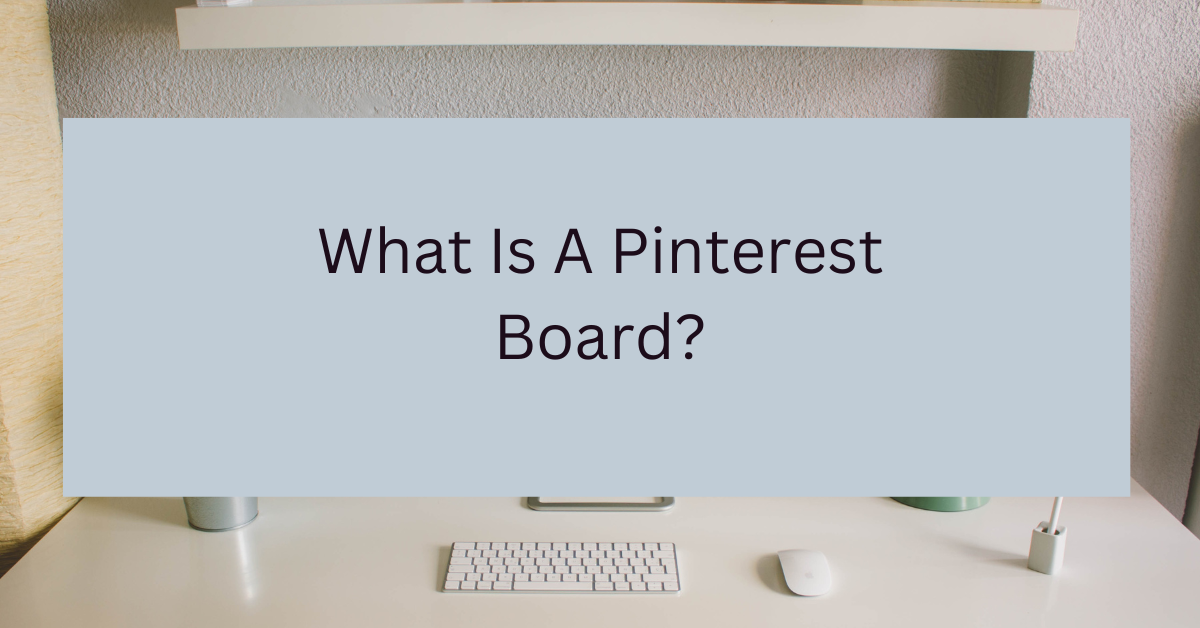 What Is A Pinterest Board? Beginners Guide