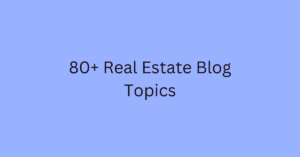 80+ Real Estate Blog Topics