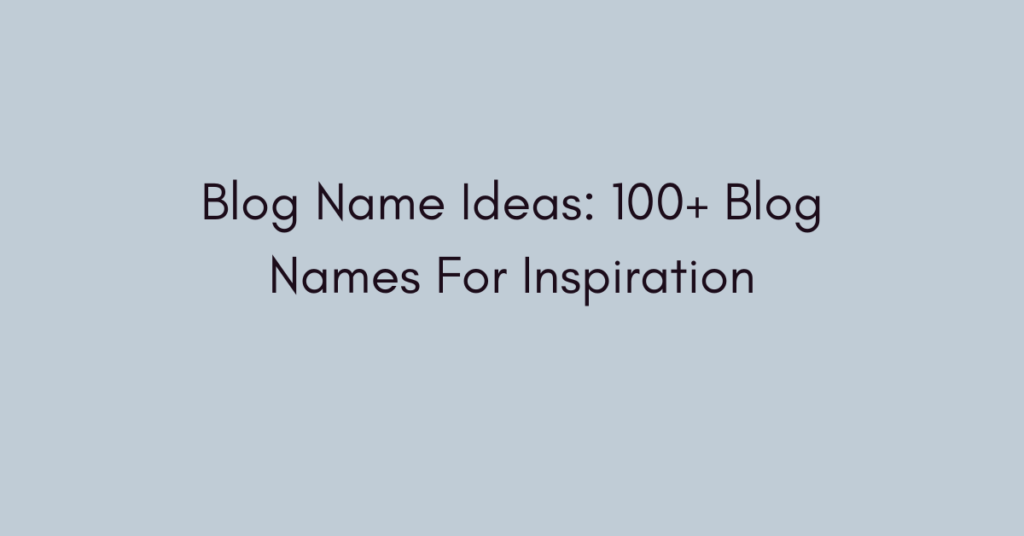 100+ Blog Name Ideas For Inspiration - BlogItUplife