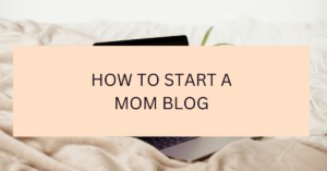 How To Start A Mom Blog