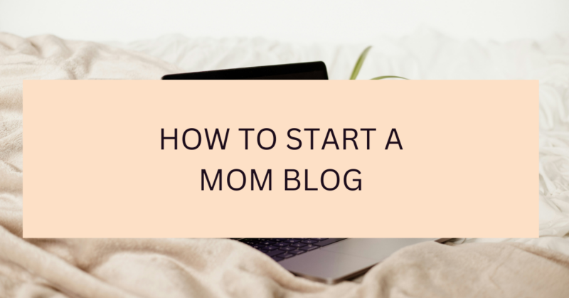 How To Start A Mom Blog And Make Money - BlogItUplife