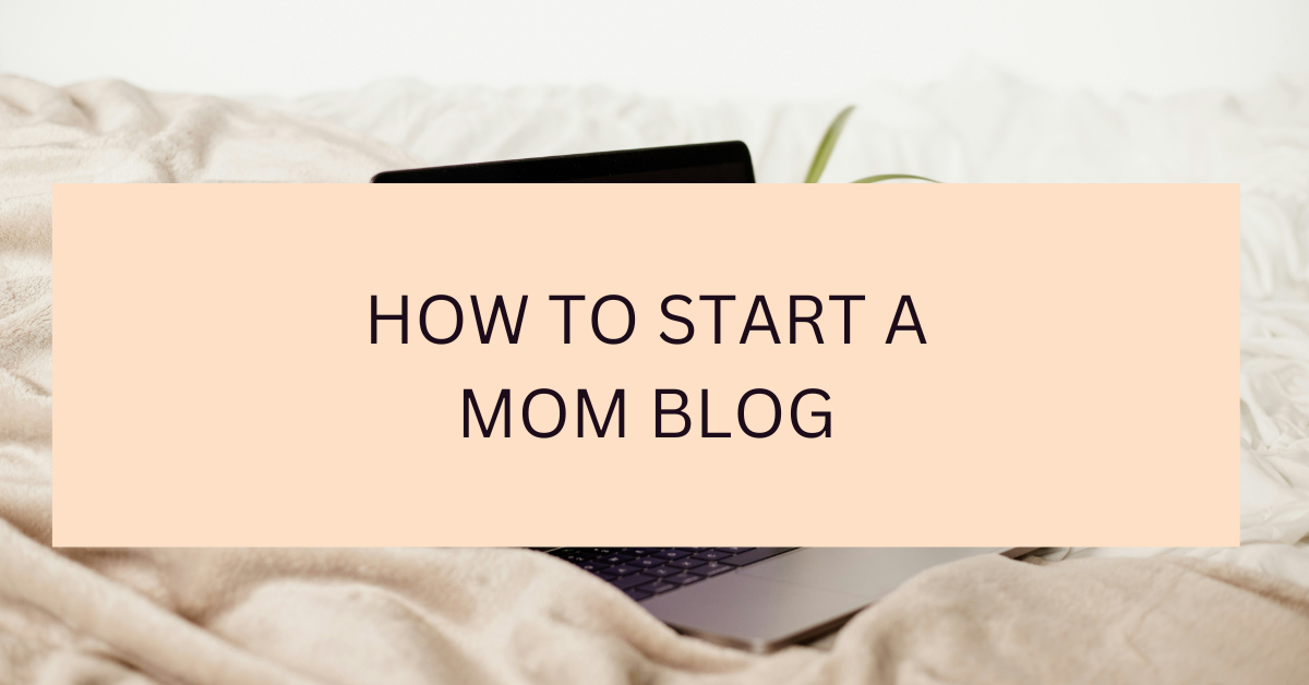 How To Start A Mom Blog And Make Money