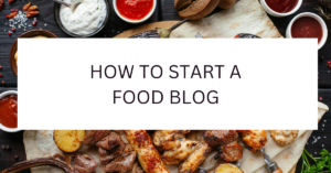 How To Start A Food Blog