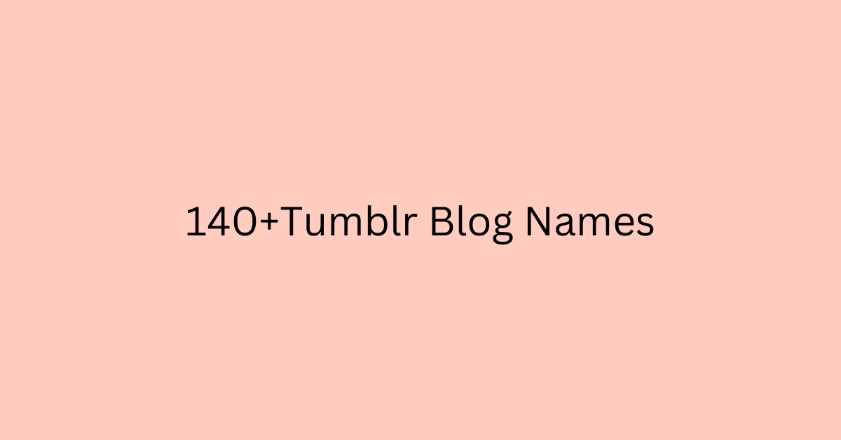 140+Tumblr Blog Names