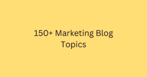 150+ Marketing Blog Topics