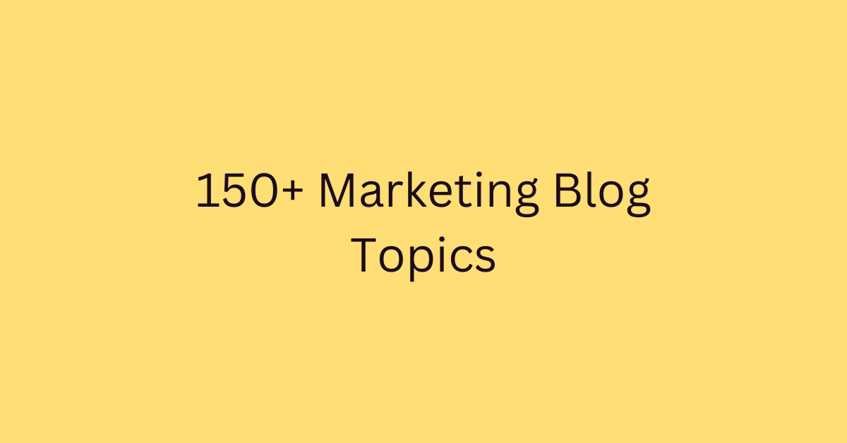 150+ Marketing Blog Topics