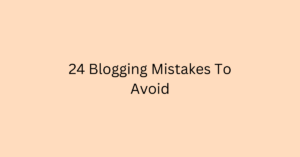 24 Blogging Mistakes To Avoid