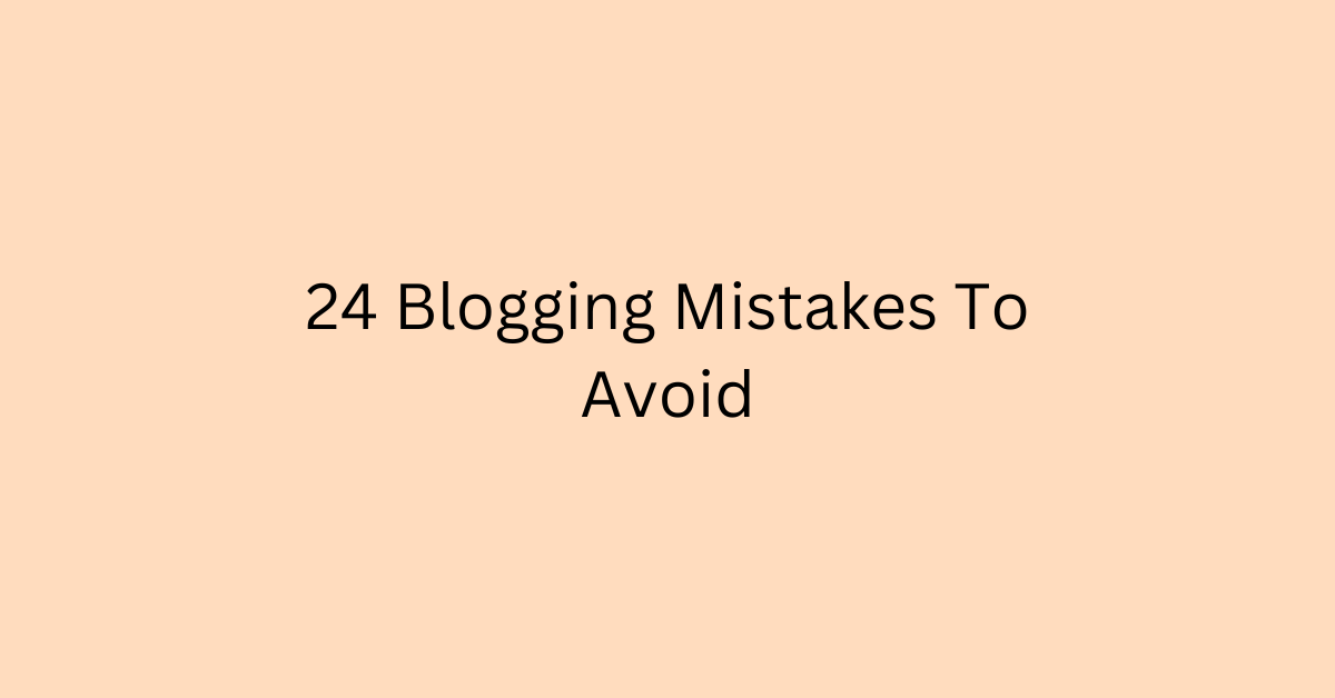 24 Blogging Mistakes To Avoid
