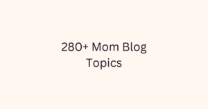 280+ Mom Blog Topics
