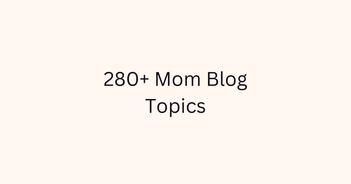 280+ Mom Blog Topics