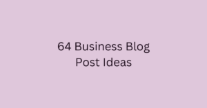 64 Business Blog Post Ideas