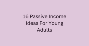 16 Passive Income Ideas For Young Adults