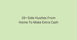 15+ Side Hustles From Home To Make Extra Cash
