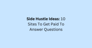 Side Hustle Ideas: 10 Sites To Get Paid To Answer Questions