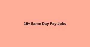 18+ Same Day Pay Jobs