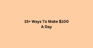 15+ Ways To Make $100 A Day