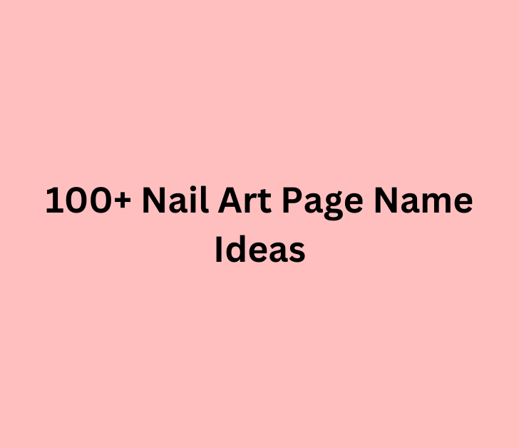 100+ Nail Art Page Name Ideas