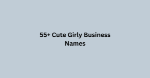 55+ Cute Girly Business Names