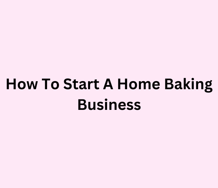 How To Start A Home Baking Business