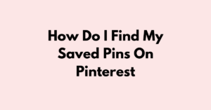 How Do I Find My Saved Pins On Pinterest