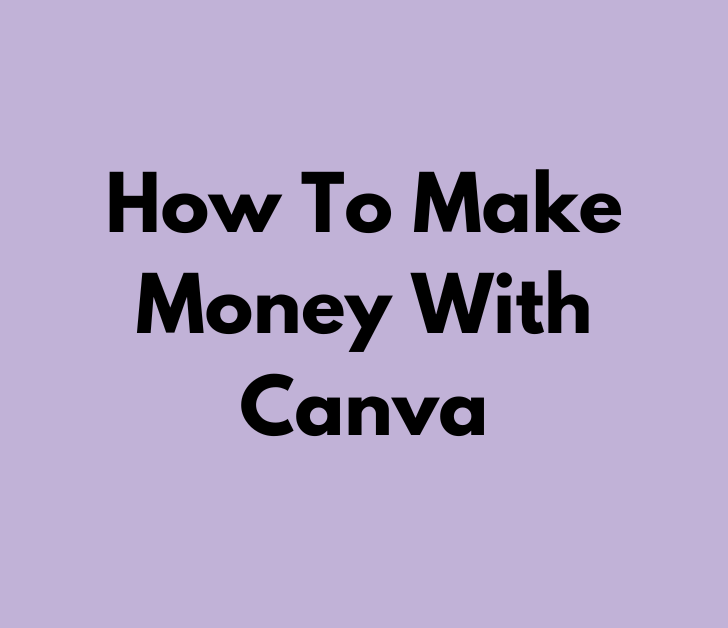 How To Make Money With Canva (12 Ways To Try)