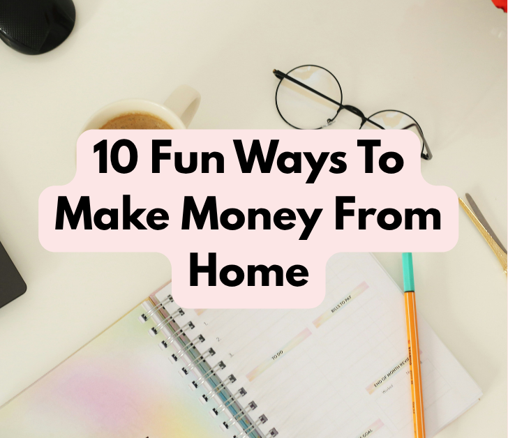 10 Fun Ways To Make Money From Home