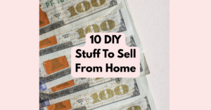 10 DIY Stuff To Sell From Home