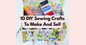 10 DIY Sewing Crafts To Make And Sell