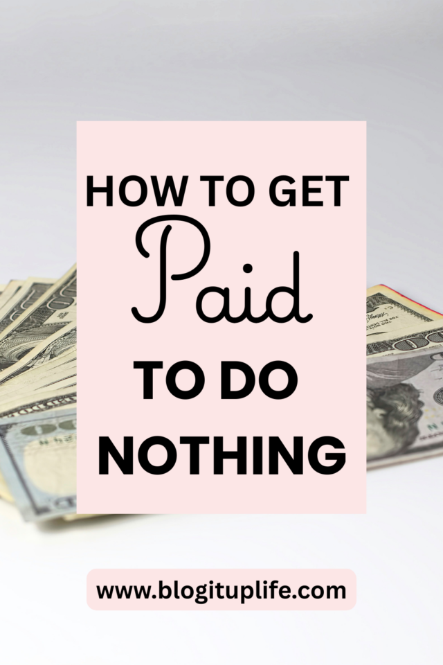 How To Get Paid To Do Nothing - BlogItUplife
