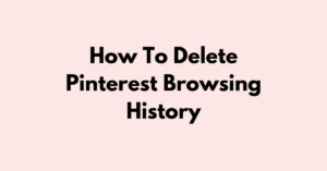 How To Delete Pinterest Browsing History