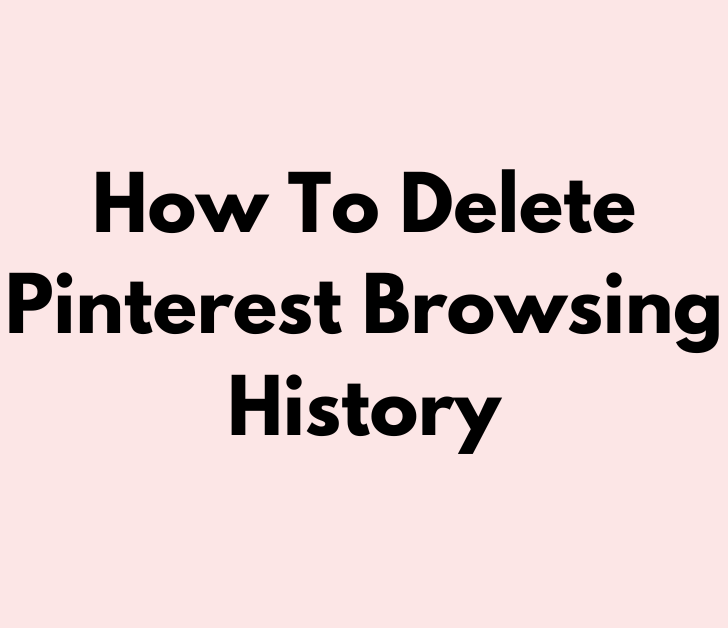 How To Delete Pinterest Browsing History