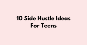 10 Side Hustle Ideas For Teens